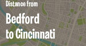 The distance from Bedford, Indiana 
to Cincinnati, Ohio