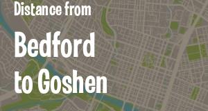 The distance from Bedford 
to Goshen, Indiana