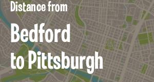 The distance from Bedford, Indiana 
to Pittsburgh, Pennsylvania