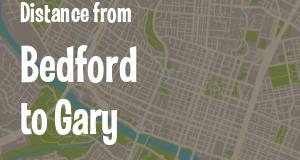 The distance from Bedford 
to Gary, Indiana