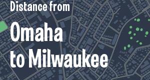 The distance from Omaha, Nebraska 
to Milwaukee, Wisconsin