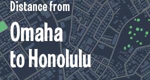 The distance from Omaha, Nebraska 
to Honolulu, Hawaii