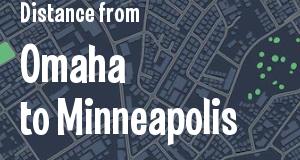 The distance from Omaha, Nebraska 
to Minneapolis, Minnesota