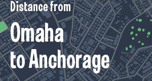 The distance from Omaha, Nebraska 
to Anchorage, Alaska