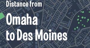 The distance from Omaha, Nebraska 
to Des Moines, Iowa