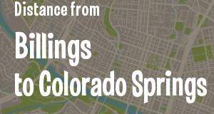 The distance from Billings, Montana 
to Colorado Springs, Colorado