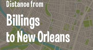 The distance from Billings, Montana 
to New Orleans, Louisiana