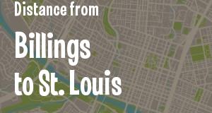The distance from Billings, Montana 
to St. Louis, Missouri