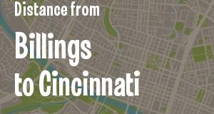 The distance from Billings, Montana 
to Cincinnati, Ohio