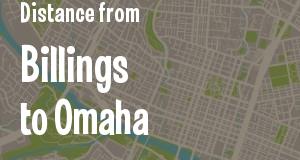 The distance from Billings, Montana 
to Omaha, Nebraska