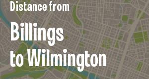 The distance from Billings, Montana 
to Wilmington, Delaware