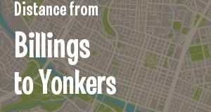 The distance from Billings, Montana 
to Yonkers, New York