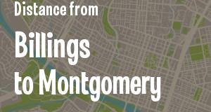 The distance from Billings, Montana 
to Montgomery, Alabama