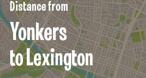 The distance from Yonkers, New York 
to Lexington, Kentucky