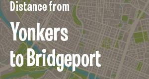 The distance from Yonkers, New York 
to Bridgeport, Connecticut