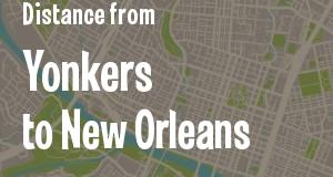 The distance from Yonkers, New York 
to New Orleans, Louisiana