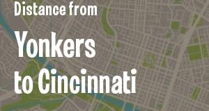 The distance from Yonkers, New York 
to Cincinnati, Ohio