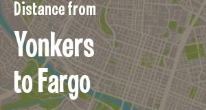 The distance from Yonkers, New York 
to Fargo, North Dakota