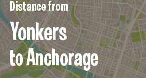 The distance from Yonkers, New York 
to Anchorage, Alaska