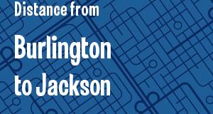 The distance from Burlington, Vermont 
to Jackson, Mississippi