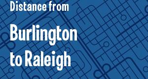The distance from Burlington, Vermont 
to Raleigh, North Carolina
