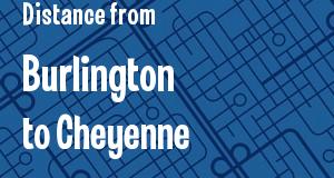 The distance from Burlington, Vermont 
to Cheyenne, Wyoming