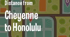 The distance from Cheyenne, Wyoming 
to Honolulu, Hawaii
