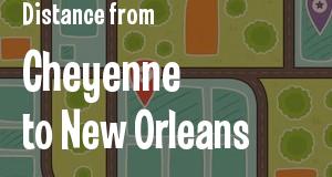 The distance from Cheyenne, Wyoming 
to New Orleans, Louisiana