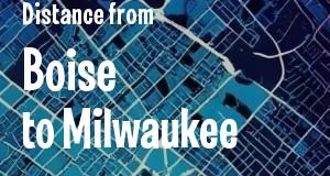 The distance from Boise, Idaho 
to Milwaukee, Wisconsin