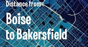 The distance from Boise, Idaho 
to Bakersfield, California