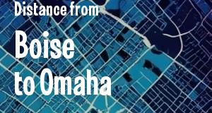 The distance from Boise, Idaho 
to Omaha, Nebraska