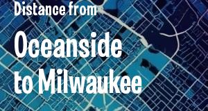 The distance from Oceanside, California 
to Milwaukee, Wisconsin