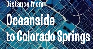 The distance from Oceanside, California 
to Colorado Springs, Colorado
