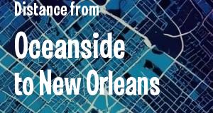The distance from Oceanside, California 
to New Orleans, Louisiana