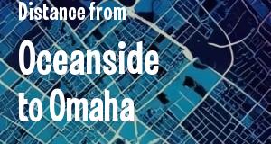 The distance from Oceanside, California 
to Omaha, Nebraska