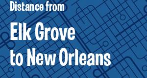 The distance from Elk Grove, California 
to New Orleans, Louisiana