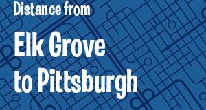 The distance from Elk Grove, California 
to Pittsburgh, Pennsylvania