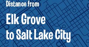 The distance from Elk Grove, California 
to Salt Lake City, Utah