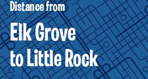 The distance from Elk Grove, California 
to Little Rock, Arkansas