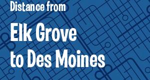 The distance from Elk Grove, California 
to Des Moines, Iowa