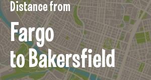 The distance from Fargo, North Dakota 
to Bakersfield, California