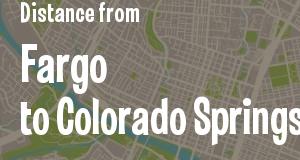 The distance from Fargo, North Dakota 
to Colorado Springs, Colorado