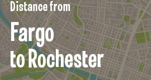 The distance from Fargo, North Dakota 
to Rochester, New York