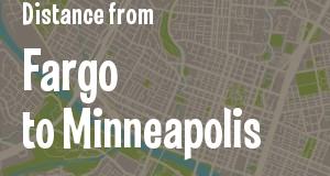 The distance from Fargo, North Dakota 
to Minneapolis, Minnesota