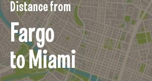 The distance from Fargo, North Dakota 
to Miami, Florida