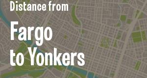 The distance from Fargo, North Dakota 
to Yonkers, New York