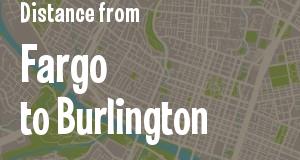 The distance from Fargo, North Dakota 
to Burlington, Vermont
