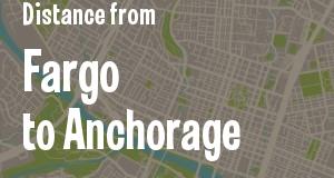The distance from Fargo, North Dakota 
to Anchorage, Alaska