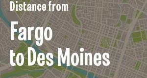 The distance from Fargo, North Dakota 
to Des Moines, Iowa