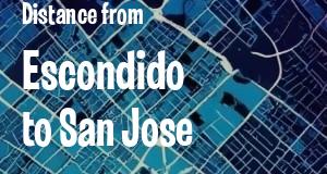 The distance from Escondido 
to San Jose, California